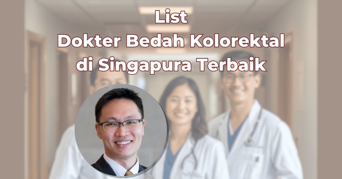 Dokter Bedah Kolorektal di Singapura Terbaik
